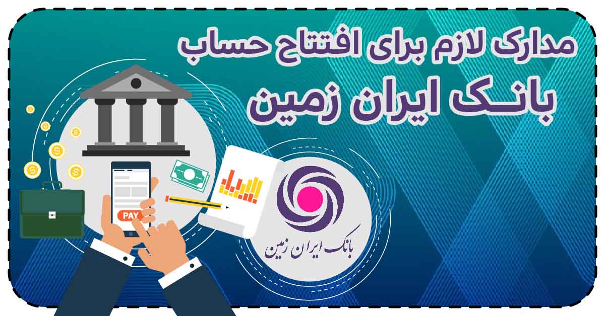 مدارک لازم برای افتتاح حساب بانک ایران زمین